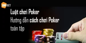 Luật Chơi Bài Poker Chi Tiết Cho Người Mới Tại Casino 188BET
