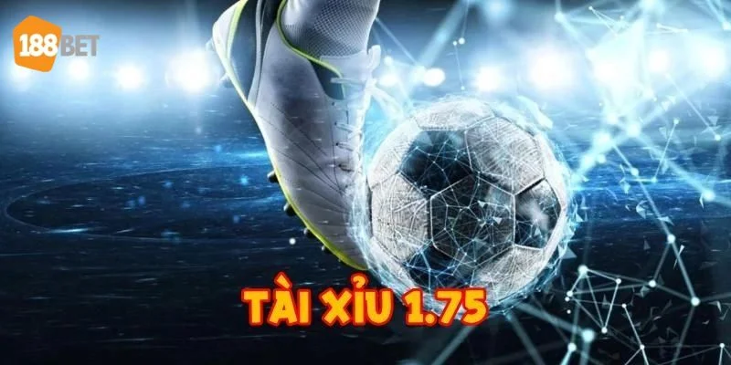Kèo Tài Xỉu 1.75: Kinh Nghiệm Bắt Kèo Chuẩn Xác Từ Cao Thủ