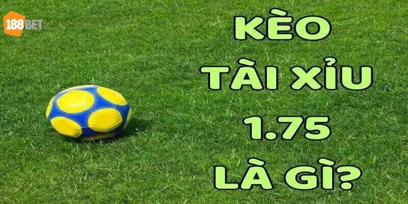 Kèo tài xỉu 1.75 rất phổ biến tại nhà cái 188BET. 