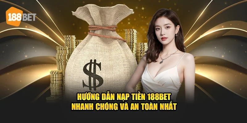 NẠP TIỀN 188BET Các bước nạp tiền 188BET vô cùng đơn giản.